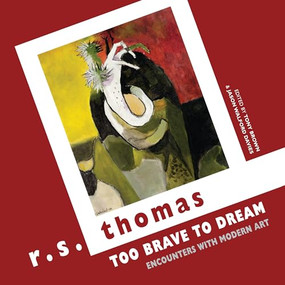 Too Brave to Dream (Encounters with Modern Art) by R.S. Thomas, Tony Brown, Jason Walford Davies, 9781780373072