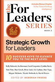 Strategic Growth for Leaders (10 Success Keys to Elevate You to the Next Level) by Deborah Froese, Babcock, Bowman, Carpenter, Davis, Finn, Grech, Jack, Lathan, McInnis, Osibodu, Peters, Vega, 9781954676701