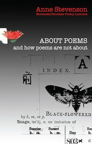 About Poems and how poems are not about (Newcastle/Bloodaxe Poetry Lectures) by Anne Stevenson, 9781780373454