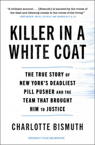 Killer in a White Coat (The True Story of New York's Deadliest Pill Pusher and the Team that Brought Him to Justice) - 9781982116439 by Charlotte Bismuth, 9781982116439
