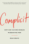 Complicit (How Our Culture Enables Misbehaving Men) by Reah Bravo, 9781982154745