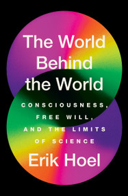The World Behind the World (Consciousness, Free Will, and the Limits of Science) - 9781982159399 by Erik Hoel