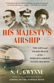 His Majesty's Airship (The Life and Tragic Death of the World's Largest Flying Machine) - 9781982168308 by S. C.  Gwynne, 9781982168308