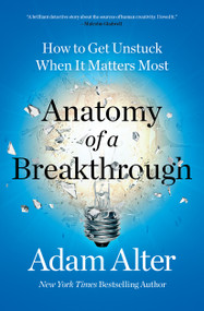 Anatomy of a Breakthrough (How to Get Unstuck When It Matters Most) - 9781982182977 by Adam Alter