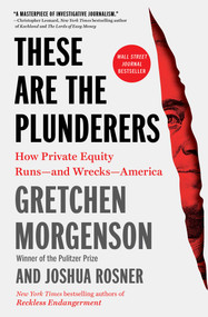 These Are the Plunderers (How Private Equity Runs-and Wrecks-America) - 9781982191290 by Gretchen Morgenson, Joshua Rosner, 9781982191290