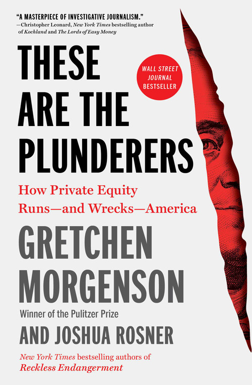 These Are the Plunderers (How Private Equity Runs-and Wrecks-America) - 9781982191290 by Gretchen Morgenson, Joshua Rosner, 9781982191290