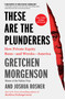 These Are the Plunderers (How Private Equity Runs-and Wrecks-America) - 9781982191290 by Gretchen Morgenson, Joshua Rosner, 9781982191290