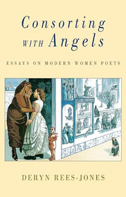 Consorting with Angels (Essays on modern women poets) by Deryn Rees-Jones, 9781852243920