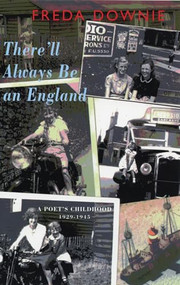 There'll Always Be an England (A Poet's Childhood, 1929-1945) by Freda Downie, 9781852244767
