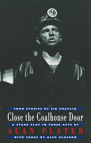 Close the Coalhouse Door (a stage play in three acts from stories by Sid Chaplin) by Alan Plater, Sid Chaplin, Alex Glasgow, 9781852244897