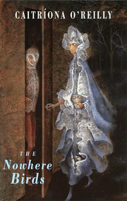 The Nowhere Birds by Caitríona O'Reilly, 9781852245603
