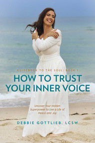 How to Trust Your Inner Voice (Uncover Your Hidden Superpower to Live a Life of Peace and Joy) by Debbie Gottlieb, 9798888453421