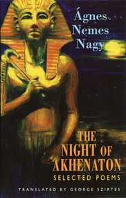 The Night of Akhenaton (Selected Poems) by Ágnes Nemes Nagy, 9781852246419
