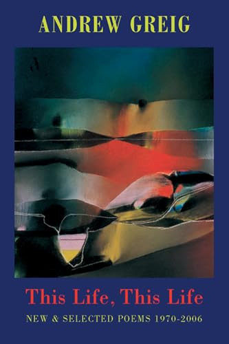This Life, This Life (New & Selected Poems 1976-2006) by Andrew Greig, 9781852247133