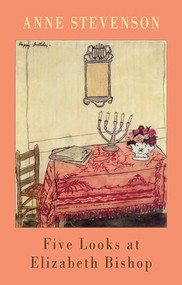 Five Looks at Elizabeth Bishop by Anne Stevenson, 9781852247256