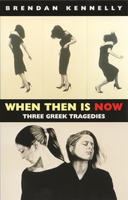 When Then Is Now (Three Greek Tragedies) by Brendan Kennelly, 9781852247430