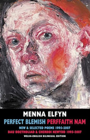 Perfect Blemish / Perffaith Nam (New & Selected Poems 1995-2007 / Dau Ddetholiad & Cherddi Newydd 1995-2007) by Menna Elfyn, 9781852247799