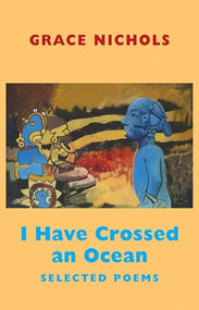 I Have Crossed an Ocean (Selected Poems) by Grace Nichols, 9781852248581