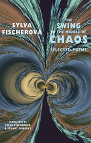 The Swing in the Middle of Chaos (Selected Poems) by Sylva Fischerová, 9781852248598