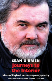 Journeys to the Interior (Ideas of England in contemporary poetry: Newcastle/Bloodaxe Poetry Lectures) by Sean O'Brien, 9781852249328