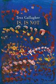 Is, Is Not by Tess Gallagher, 9781780374611