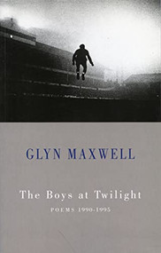 Boys at Twilight (Poems 1990-1995) by Glyn Maxwell, 9781852245122