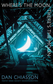Where's the Moon? There's the Moon by Dan Chiasson, 9781852248710
