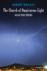 The Church of Omnivorous Light (Selected Poems) by Robert Wrigley, 9781852249663