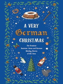 A Very German Christmas (The Greatest Austrian, Swiss and German Holiday Stories of All Time) by Johann Wolfgang von Goethe, Heinrich Heine, Rainer Maria Rilke, Hermann Hesse, Erich Kästner, Martin Suter, Thomas Mann, Arthur Schnitzler, Joseph Roth, 9781939931887