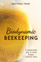 Biodynamic Beekeeping (A Sustainable Way to Keep Happy, Healthy Bees) by Matthias Thun, David Heaf, 9781782506744