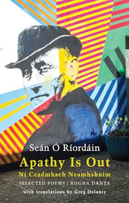 Apathy Is Out: Selected Poems (Ní ceadmhach neamhshuim: Rogha Dánta [Bilingual Irish-English]) by Seán Ó Ríordáin, Greg Delanty, 9781780375366