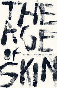 The Age of Skin by Dubrakva Ugresic, Ellen Elias-Bursać, 9781948830225