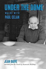 Under the Dome (Walks with Paul Celan) by Jean Daive, Rosmarie Waldrop, Robert Kaufman, Philip Gerard, 9780872868083