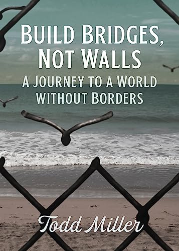 Build Bridges, Not Walls (A Journey to a World Without Borders) by Todd Miller, 9780872868342