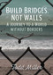 Build Bridges, Not Walls (A Journey to a World Without Borders) by Todd Miller, 9780872868342
