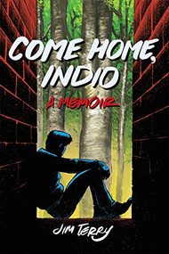 Come Home, Indio (A Memoir) by Jim Terry, 9781951491048