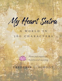My Heart Sutra (A World in 260 Characters) by Frederik L. Schodt, 9781611720624