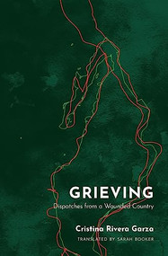 Grieving (Dispatches from a Wounded Country) by Cristina Rivera Garza, Sarah Booker, 9781936932931