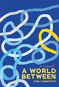 A World Between (A Novel) by Emily Hashimoto, 9781936932955