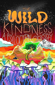 The Wild Kindness (A Psilocybin Odyssey) by Bett Williams, 9781948340311