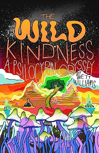 The Wild Kindness (A Psilocybin Odyssey) by Bett Williams, 9781948340311