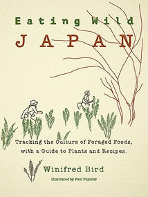 Eating Wild Japan (Tracking the Culture of Foraged Foods, with a Guide to Plants and Recipes) by Winifred Bird, Paul Poynter, 9781611720617