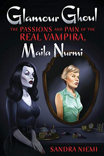 Glamour Ghoul (The Passions and Pain of the Real Vampira, Maila Nurmi) by Sandra Niemi, 9781627311007