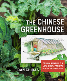 The Chinese Greenhouse (Design and Build a Low-Cost, Passive Solar Greenhouse) by Dan Chiras, 9780865719293
