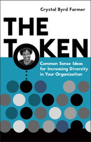 The Token (Common Sense Ideas for Increasing Diversity in Your Organization) by Crystal Byrd Farmer, 9780865719514