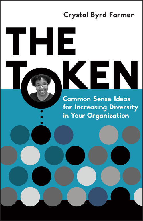 The Token (Common Sense Ideas for Increasing Diversity in Your Organization) by Crystal Byrd Farmer, 9780865719514