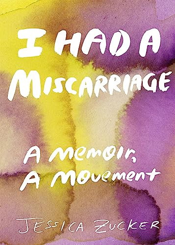I Had a Miscarriage (A Memoir, a Movement) by Jessica Zucker, 9781558612884