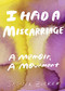 I Had a Miscarriage (A Memoir, a Movement) by Jessica Zucker, 9781558612884