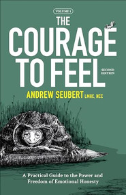 The Courage to Feel (A Practical Guide to the Power and Freedom of Emotional Honesty) by Andrew Seubert, Marc Rubin, 9781950057061