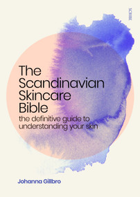 The Scandinavian Skincare Bible (the definitive guide to understanding your skin) by Johanna Gillbro, Fiona Graham, 9781950354351